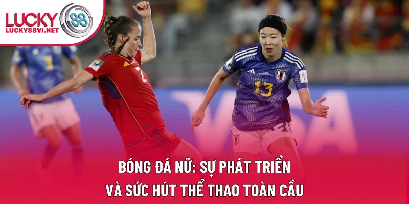 Bóng Đá Nữ: Sự Phát Triển Và Sức Hút Thể Thao Toàn Cầu