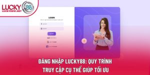 Đăng Nhập Lucky88: Quy Trình Truy Cập Cụ Thể Giúp Tối Ưu