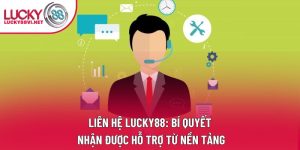 Liên Hệ Lucky88: Bí Quyết Nhận Được Hỗ Trợ Từ Nền Tảng