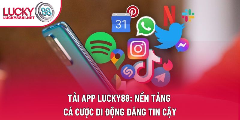 Tải App Lucky88: Nền Tảng Cá Cược Di Động Đáng Tin Cậy